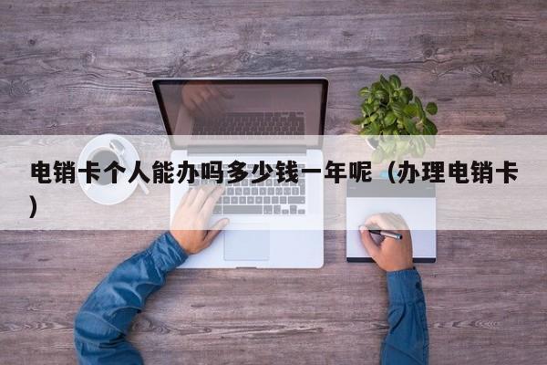 电销卡个人能办吗多少钱一年呢（办理电销卡）