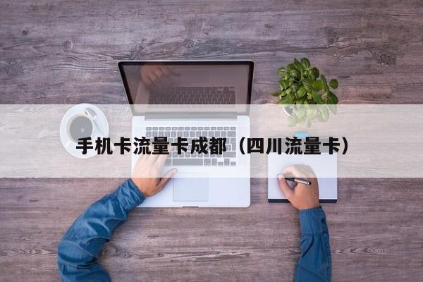 手机卡流量卡成都(四川流量卡)