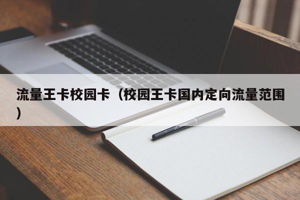 流量王卡校园卡(校园王卡国内定向流量范围)