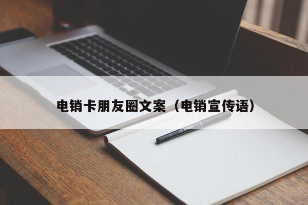 电销卡朋友圈文案（电销宣传语）
